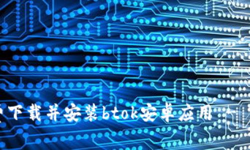 如何免费下载并安装btok安卓应用 - 完整指南