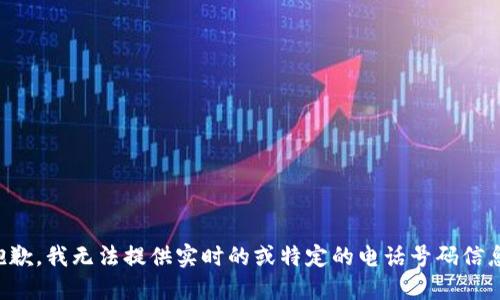 抱歉，我无法提供实时的或特定的电话号码信息。