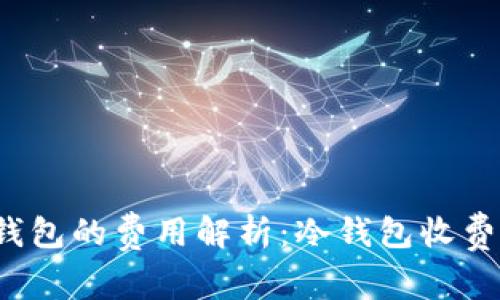 冷钱包的费用解析：冷钱包收费吗？