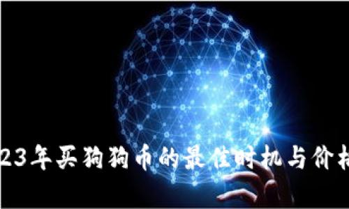 : 2023年买狗狗币的最佳时机与价格分析