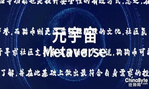 biao ti/biao ti狗狗币与猫币：了解这两种加密货币的背景、优势和未来趋势/biao ti  
狗狗币,猫币,加密货币,投资/guanjianci

近年来，加密货币市场涌现了许多新兴货币。其中，狗狗币（Dogecoin）和猫币（Catcoin）作为颇受欢迎的数字资产，迅速吸引了投资者和加密货币爱好者的注意。本文将详细探讨狗狗币和猫币的起源、特点、市场表现以及未来发展方向，并且解答一些与这两种加密货币相关的重要问题。

一、狗狗币的起源与背景
狗狗币最初是在2013年由软件工程师比利·马库斯（Billy Markus）和杰克逊·帕尔默（Jackson Palmer）共同创建的，最初是作为一款玩笑性质的加密货币。起初，它的形象来源于一只搞笑的日本柴犬——“犬种豆柴犬”，并迅速在网络上流行开来，尤其是在社交媒体平台上。此外，狗狗币的符号是“Doge”，这也是其名字的基础。

与比特币的昂贵和有限供应相比，狗狗币的设计考虑到了普通用户的可接受性，它的供应量几乎没有限制，这也使得它在小额支付和小额交易中成为了一个极具吸引力的选择。在最初发布的几年里，狗狗币被广泛用于网络小费、慈善活动和社群互动，凭借其友好的社区文化吸引了一大批追随者。

二、狗狗币的特点与优势
狗狗币的魅力不仅仅在于它的搞笑形象，更在于它具备的几个显著特点。首先，狗狗币的交易速度相对较快，通常需要大约一分钟即可完成一次交易，这使其在快速支付场景中表现突出。此外，由于其网络费用极低，狗狗币非常适合进行小额交易。

其次，狗狗币的社区非常活跃，积极参与各种活动，包括慈善募捐、赞助体育赛事等。比如，狗狗币社区曾经为赞助2014年索契冬奥会的运动员筹集资金，并获得了不少媒体的关注和认可。在社交媒体上，狗狗币的用户经常用其进行小额支付以表达支持和赞赏。

然而，狗狗币的最大魅力在于它的包容性，与比特币等其他加密货币相比，狗狗币在技术门槛上较低，普通用户也能够轻松参与，能够更好地推动数字货币的普及。

三、猫币的出现与特点
猫币（Catcoin）是在狗狗币之后出现的一种加密货币。尽管猫币的知名度远不及狗狗币，但它同样是基于猫这个可爱的形象创建的，表现出了一种轻松幽默的态度。猫币于2014年发布，旨在为用户提供一个轻松愉快的交易体验。

猫币具有类似于狗狗币的特性，例如快速的交易速度和低廉的网络费用。这使得猫币也非常适合进行小额支付。另外，猫币还回馈社区，与多个动物保护组织合作，进行慈善捐赠，进一步增强了其在粉丝群体中的吸引力。

四、狗狗币与猫币的市场表现
在过去的几年中，狗狗币的市场表现令人瞩目。在经历了2017年的加密货币暴涨后，狗狗币的市值飙升，并且在很多时候成为媒体关注的焦点。2021年，狗狗币的市值一度达到了数十亿美元，吸引了许多新的投资者。

与此相比，猫币的表现相对平稳，尽管其市场价值远低于狗狗币，但其忠实用户群体依然保持活跃。猫币的市场波动相对较小，并且通常没有引起大型机构的关注，这样也使得它能够保持相对稳定的增长。

五、狗狗币与猫币的优势与劣势比较
虽然狗狗币和猫币有许多类似之处，但它们的优势和劣势也很明显。狗狗币的优势在于其广泛的接受度、大量的社区支持以及较高的知名度，这使得其在支付、交易和投资中的应用更具前景。而猫币则更注重其社群文化，适合小额支付和慈善活动，但缺乏狗狗币那样的市场曝光度和推广。

六、未来发展趋势分析
对于狗狗币和猫币的未来发展，尽管两者的潜力都很大，但由于市场的变化和技术的发展，未来的走势仍然存在变数。狗狗币作为市场上最早和知名度最高的“玩笑币”，在大型机构的支持下，可能会继续蓬勃发展。而猫币则需要进一步扩大影响力和知名度，吸引更多的用户和投资者。

此外，随着区块链技术的不断升级，安全性和可扩展性将成为关键因素。狗狗币和猫币都需要不断创新，以适应市场的变化和用户的需求，确保在日益竞争的市场中维持自己的地位。

常见问题解答

问题一：狗狗币和猫币有什么主要区别？
狗狗币和猫币的主要区别在于它们的市场地位、社区支持和用途。狗狗币由于其最初创立的历史和广泛的应用，拥有更大的市场价值和用户基础，而猫币则相对小众，吸引力主要来源于其幽默的代币形象和口碑。与此同时，狗狗币在支付能力和交易速度上也表现出色，而猫币的使用场景相对有限。

狗狗币的区块链系统更为成熟，支持更多的交易功能和用途，例如参与NFT市场和其他更复杂的金融应用。相比之下，猫币的生态系统较为闭塞，尚未实现多元化的金融应用。

问题二：投资狗狗币和猫币的风险有哪些？
投资狗狗币和猫币时，首先需要注意市场的波动性。加密货币价格受多种因素影响，包括市场情绪、政策变化等，投资者可能面临较大的财务风险。此外，两个币种都属于“玩笑币”类别，其市场认可度和长期价值仍存疑虑，投资者在选择时需要考虑风险与收益的平衡。

此外，科技风险也是投资加密资产时的重要考量。例如，网络攻击、系统漏洞等可能对投资者造成损失。尽管狗狗币和猫币在技术上都较为成熟，但无论如何，风险管理在加密货币投资中始终是不可或缺的重要环节。

问题三：如何安全地存储狗狗币和猫币？
安全存储加密货币是保护投资者资产的关键。首先，建议使用硬件钱包。这种物理设备可以安全地存储私钥，防止黑客攻击。其次，软钱包（如移动应用或桌面钱包）也可以选择，但需要确保下载来源合法正规，并保持设备的安全性。

此外，使用多重签名钱包可以进一步增强安全性，通过设置多位持有者进行多重确认，减少风险。同时，根据需要定期更新密码以及启用两步验证等功能也是提升安全性的有效方式。总之，在存储过程中，务必要保持良好的安全实践，以保护你的资产。

问题四：狗狗币与猫币的社区文化有什么不同？
狗狗币的社区文化相对活跃，用户参与度较高，不少社区成员积极进行开展慈善活动、赞助和推荐活动，这使得狗狗币在网络上获得了良好的声誉。而猫币则更注重轻松幽默的文化，社区氛围通常较为轻松，用户主要以喜爱动物和猫咪的年轻人为主，但参与度相对较低。

此外，狗狗币的大型活动频繁，让其社区文化呈现多元化的特征，粉丝参与度极高。而猫币的活动较少，在推广和影响范围上存在不足。因此，对于寻求社区支持和互动的用户来说，狗狗币可能更具吸引力。

总结来说，狗狗币与猫币的共同点在于它们都是基于可爱生物的形象而创建的加密货币，二者各有优势和劣势，希望新时代的投资者能够适当了解，并在此基础上做出最符合自身需求的投资选择。