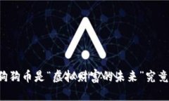 马斯克承认狗狗币是“虚拟财富的未来”究竟意