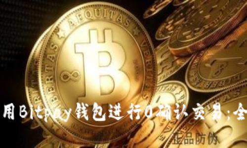 如何使用Bitpay钱包进行0确认交易：全面指南