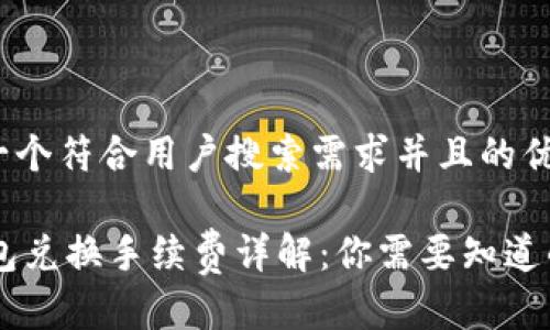 思考一个符合用户搜索需求并且的优质

IM钱包兑换手续费详解：你需要知道的一切